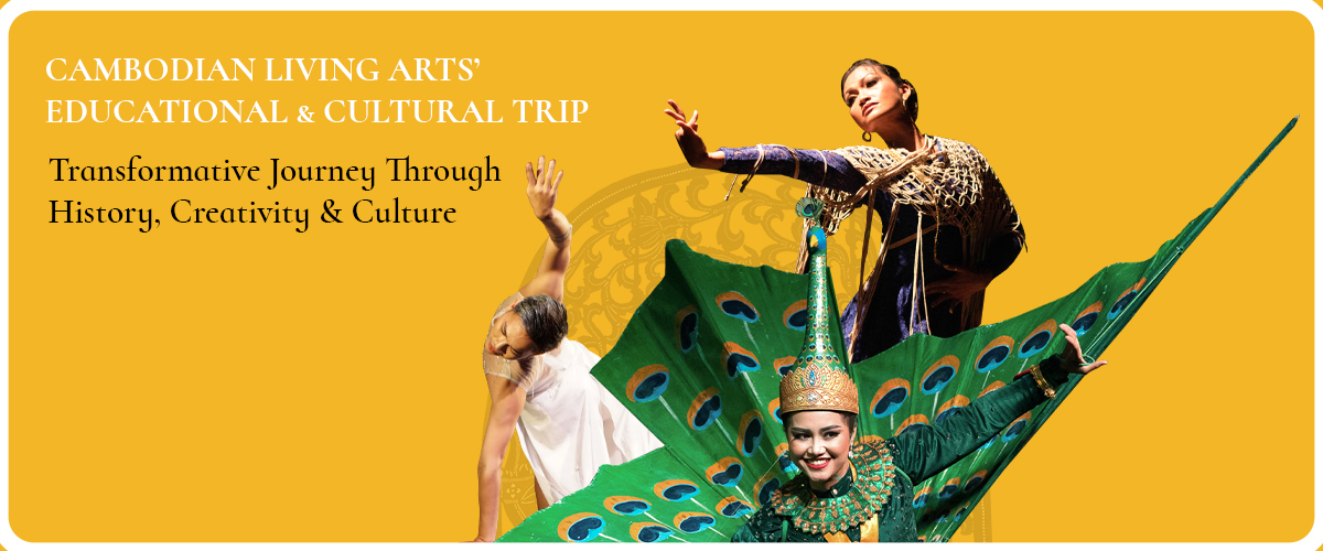 Cambodian Living Arts’ Educational & Cultural Trip: A Transformative Journey Through History, Creativity & Culture